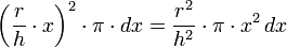\left(\frac{r}{h} \cdot x\right)^2 \cdot \pi \cdot dx = \frac{r^2}{h^2} \cdot \pi \cdot x^2 \, dx