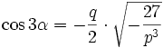 \cos 3\alpha=-\frac{q}{2}\cdot\sqrt{-\frac{27}{p^3}}