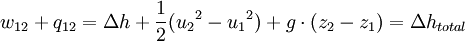  w_{12}+q_{12}=\Delta h + \frac {1}{2}({u_2}^2-{u_1}^2)+g \cdot (z_2 - z_1)=\Delta h_{total}