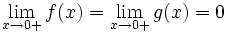 \lim_{x\to 0+} f(x)=\lim_{x\to 0+} g(x)=0