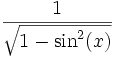 \, \frac{1}{\sqrt{1-\sin^2(x)}} 