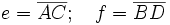 e = \overline{AC}; \quad f = \overline{BD}