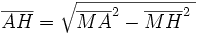 \overline{AH} =  \sqrt{ \overline{MA}^2 - \overline{MH}^2 \;}