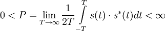  0 &amp;lt; P = \lim \limits_{T \to \infty} {\frac{1}{2T} \int \limits_{-T}^{T} {s(t) \cdot s^{*}(t) dt}} &amp;lt; \infty 