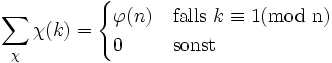 \sum_{\chi} \chi(k) = \begin{cases} \varphi(n) &amp;amp; \mathrm{falls}\ k \equiv 1 \mathrm{(mod\ n)} \\ 0 &amp;amp; 
\mathrm{sonst}\end{cases}