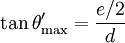 
\tan \theta'_\max = \frac{e/2}{d}
