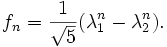f_n=\frac1{\sqrt5}(\lambda_1^n - \lambda_2^n).