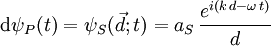 \mathrm d\psi_P(t)=\psi_S(\vec{d};t)=a_S\,{e^{i(k\,d-\omega\,t)} \over d}
