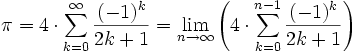 \pi = 4 \cdot \sum_{k=0}^{\infty} \frac{(-1)^k}{2k+1} = \lim \limits_{n\to \infty} \left(4 \cdot \sum_{k=0}^{n-1}\frac{(-1)^k}{2k+1}\right)