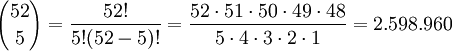  {52 \choose 5} = {{52!} \over {5! (52-5)!}} = \frac{52 \cdot 51 \cdot 50 \cdot 49 \cdot 48}{5 \cdot 4 \cdot 3 \cdot 2 \cdot 1} = 2.598.960 
