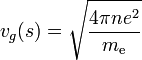 
v_{g}(s) = \sqrt{ \frac{4 \pi n e^{2} }{ m_{\mathrm{e}} } }
