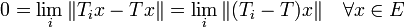 0=\lim_i \| T_i x - Tx \| = \lim_i \|(T_i-T)x\| \quad \forall x \in E