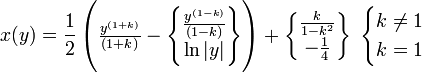  x(y)  =  {1 \over 2}  \left( \begin{matrix} \quad \\ { y^{(1+k)} \over (1+k) } \\ \quad \end{matrix} -\left \lbrace \begin{matrix} { y^{(1-k)} \over (1-k) } \\ {\ln {|y|}} \end{matrix} \right \rbrace \right)  +\left \lbrace \begin{matrix} {k \over {1-k^2}} \\ -{1 \over 4} \end{matrix} \right \rbrace\ \begin{cases} {k \neq 1} \\ {k=1} \end{cases} 