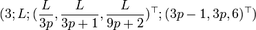 
(3;L;(\frac{L}{3p},\frac{L}{3p+1},\frac{L}{9p+2})^\top;(3p-1,3p,6)^\top) 