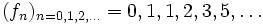 (f_n)_{n=0,1,2,\ldots}=0,1,1,2,3,5,\ldots