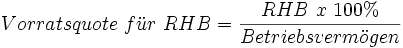 Vorratsquote\ f\ddot u r\ RHB = \frac{RHB\ x\ 100%}{Betriebsverm\ddot o gen}