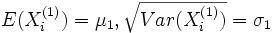 E(X_{i}^{(1)})=\mu_{1}, \sqrt{Var(X_{i}^{(1)})}=\sigma_{1}