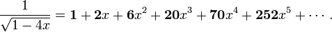 \frac1{\sqrt{1-4x}} = \mathbf 1 + \mathbf 2x + \mathbf 6x^2 + \mathbf{20}x^3 + \mathbf{70}x^4 + \mathbf{252}x^5 + \cdots.