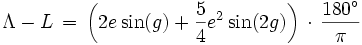 \Lambda - L \, = \, \left( 2 e \sin(g) + \frac{5}{4} e^2 \sin(2g) \right) \, \cdot \, \frac{180^\circ}{\pi}