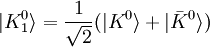  |K^0_1\rangle = \frac{1}{\sqrt{2}} (|K^0\rangle+|\bar{K}^0\rangle)