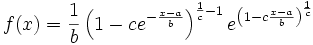 f(x)= \frac{1}{b}\left(1-c e^{-\frac{x-a}{b}}\right)^{\frac{1}{c}-1}e^{\left(1-c\frac{x-a}{b}\right)^{\frac{1}{c}}}