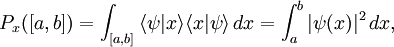 P_x([a,b]) = \int_{[a,b]} \,\langle \psi|x\rangle\langle x|\psi\rangle \,dx    
=\int_{a}^b|\psi(x)|^2\,dx,