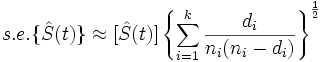 
s.e.\{ \hat S (t) \} \approx [\hat S(t)] \left\{ \sum_{i=1}^k \frac{d_i}{n_i(n_i-d_i)} \right\}^\frac{1}{2}
