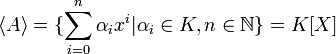 \langle A \rangle = \{ \sum_{i=0}^n \alpha_i x^i | \alpha_i \in K, n \in \N \} = K[X]