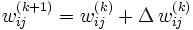  w_{ij}^{(k+1)} = w_{ij}^{(k)} + \Delta \, w_{ij}^{(k)} 