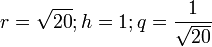  r = \sqrt{20} ; h = 1 ; q = \frac{1}{\sqrt{20}}