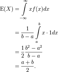 \begin{align}
  \operatorname E(X) &amp;amp;amp;= \int\limits_{-\infty}^\infty xf(x)dx\\
                     &amp;amp;amp;= \frac 1{b-a}\int\limits_a^b x\cdot 1dx\\
                     &amp;amp;amp;= \frac 12\frac{b^2-a^2}{b-a}\\
                     &amp;amp;amp;= \frac{a+b}2.
\end{align}