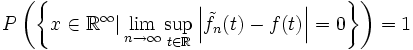  P\left(\left\{x\in\mathbb{R}^{\infty}\vert\lim_{n\to\infty}\sup_{t\in\mathbb{R}}\left|\tilde{f}_n(t)-f(t)\right|=0\right\}\right)=1
