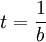 
t = \frac {1}{b} \,
