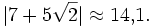 |7+5\sqrt2|\approx14{,}1.