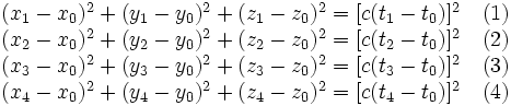 
\begin{matrix}
(x_1 - x_0)^2 + (y_1 - y_0)^2  + (z_1 - z_0)^2 = [c (t_1 - t_0)]^2 \quad (1)\\
(x_2 - x_0)^2 + (y_2 - y_0)^2  + (z_2 - z_0)^2 = [c (t_2 - t_0)]^2 \quad (2)\\
(x_3 - x_0)^2 + (y_3 - y_0)^2  + (z_3 - z_0)^2 = [c (t_3 - t_0)]^2 \quad (3)\\
(x_4 - x_0)^2 + (y_4 - y_0)^2  + (z_4 - z_0)^2 = [c (t_4 - t_0)]^2 \quad (4)\\
\end{matrix}
