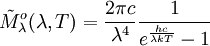 \tilde M^o_{\lambda}(\lambda, T) = \frac{2 \pi c}{\lambda^4} \frac{1}{e^{\frac{hc}{\lambda kT}} - 1}