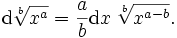 {\rm d}\sqrt[b]{x^a} = \frac {a} {b} {\rm d} x \; \sqrt[b]{x^{a-b}}.
