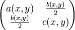 \begin{pmatrix} a(x,y)&amp;amp; \frac{b(x,y)}{2} \\ \frac{b(x,y)}{2}&amp;amp;c(x,y) \end{pmatrix}