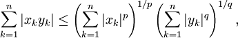 \sum_{k=1}^n |x_k y_k| \leq \left( \sum_{k=1}^n |x_k|^p \right)^{1/p} \left( \sum_{k=1}^n |y_k|^q \right)^{1/q} ,