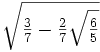  \sqrt{ \tfrac{3}{7} - \tfrac{2}{7}\sqrt{\tfrac{6}{5}} }