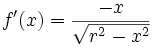  f'(x)=\frac{-x}{\sqrt{r^2-x^2}} 