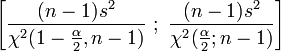  \left[ \frac {(n-1)s^2}{\chi^2 (1- \frac {\alpha}{2}, n-1)} \ ; \ \frac {(n-1)s^2}{ \chi^2(\frac {\alpha}{2}; n-1)}  \right]