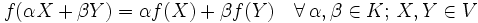 f(\alpha X + \beta Y) = \alpha f(X) + \beta f(Y) \quad \forall\, \alpha, \beta \in K;\, X,Y \in V