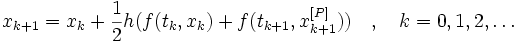  x_{k+1}=x_k+\frac{1}{2}h(f(t_k,x_k)+f(t_{k+1},x^{[P]}_{k+1})) \quad,\quad k=0,1,2,\dots 