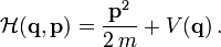 \mathcal H(\mathbf q,\mathbf p)=\frac{\mathbf p^2}{2\,m}+V(\mathbf q)\,.