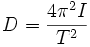  D = \frac{4 \pi^2 I} {T^2} 