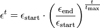  \epsilon^t = \epsilon_\text{start} \cdot \left( \frac{\epsilon_\text{end}} {\epsilon_\text{start}} \right) ^ {\frac{t}{t_{\text{max}}}}  