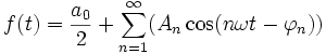 \displaystyle
  f(t)=\frac{a_0}{2} + \sum_{n=1}^\infty (A_n \cos(n\omega t - \varphi_n))
