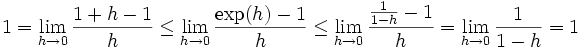 1=\lim_{h\to 0}\frac{1+h-1}{h}\le\lim_{h\to 0}\frac{\exp(h)-1}{h}\le\lim_{h\to 0}\frac{\frac{1}{1-h}-1}{h}=\lim_{h\to 0}\frac{1}{1-h}=1