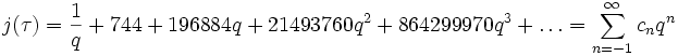 j(\tau)=\frac1q+744+196884q+21493760q^2+864299970q^3+\ldots=\sum_{n=-1}^\infty c_nq^n